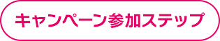 キャンペーン参加ステップ