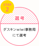 STEP2　選考　ダスキンwiwi事務局にて選考