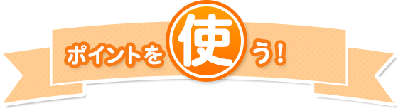 ポイントを使う！