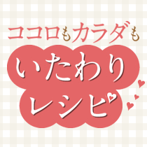 ココロもカラダもいたわりレシピ